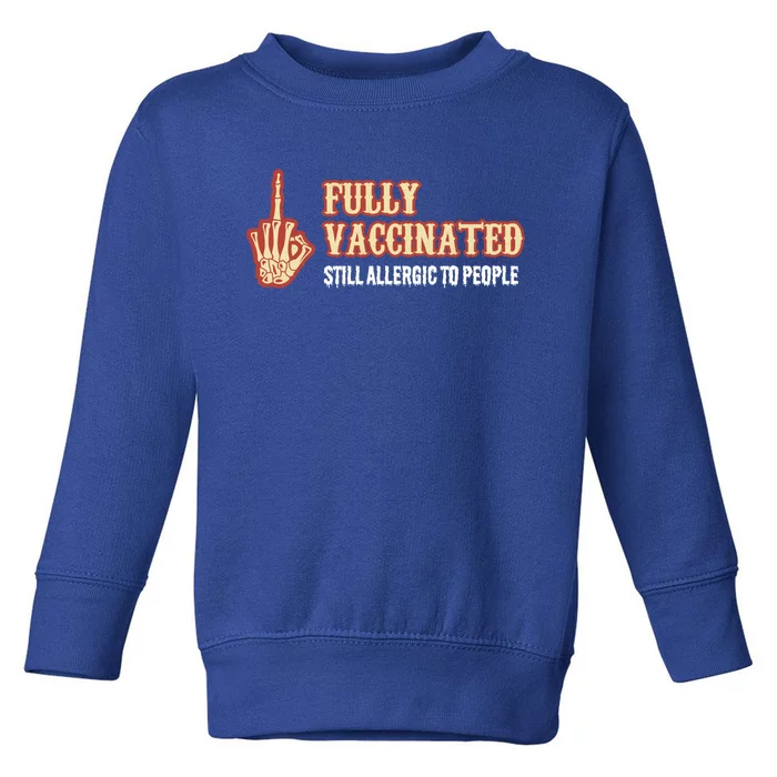 Fully Vaccinated Still Allergic To People Funny Humor Gift Toddler Sweatshirt