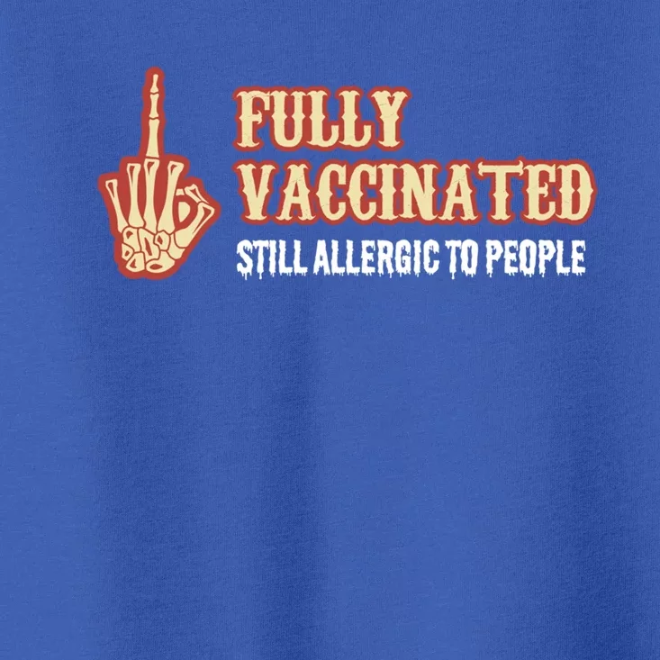 Fully Vaccinated Still Allergic To People Funny Humor Gift Toddler T-Shirt