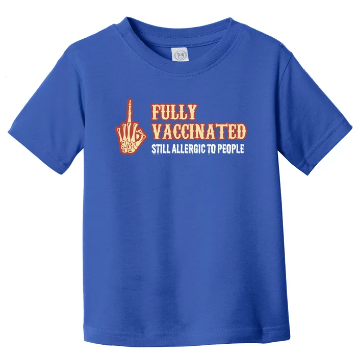 Fully Vaccinated Still Allergic To People Funny Humor Gift Toddler T-Shirt