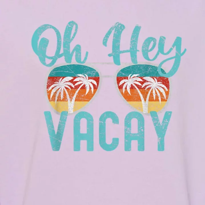 Family Vacation Summer Vacation Trip Oh Hey Vacay Cute Gift Garment-Dyed Sweatshirt