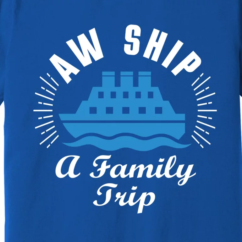 Funny Vacation Saying Cruising Aw Ship Its A Family Trip Gift Premium T-Shirt