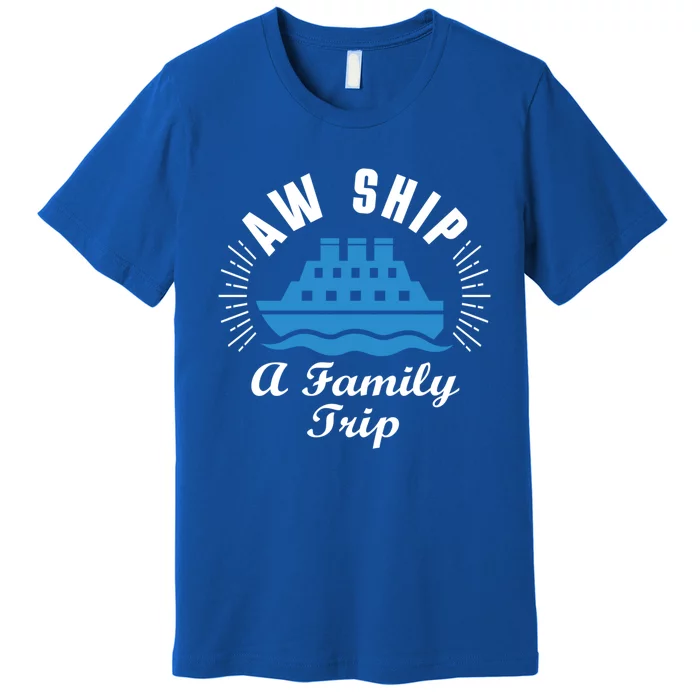 Funny Vacation Saying Cruising Aw Ship Its A Family Trip Gift Premium T-Shirt