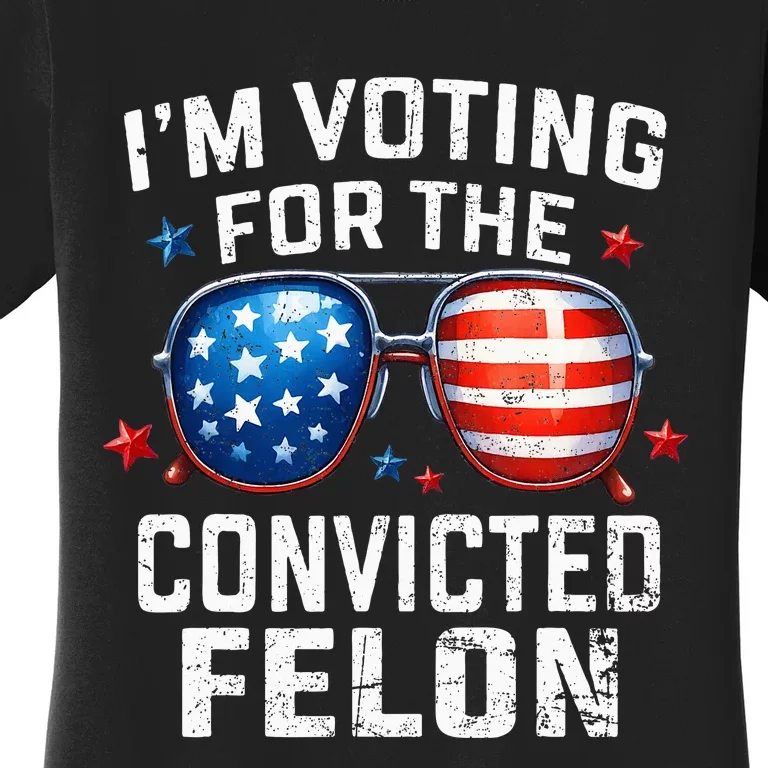 Funny Voting Trump 2024 IM Voting For The Convicted Felon Women's T-Shirt