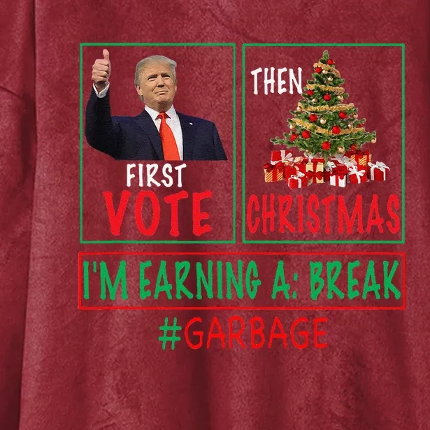 First Vote Trump Then Christmas IM Earning A Break Garbage Hooded Wearable Blanket