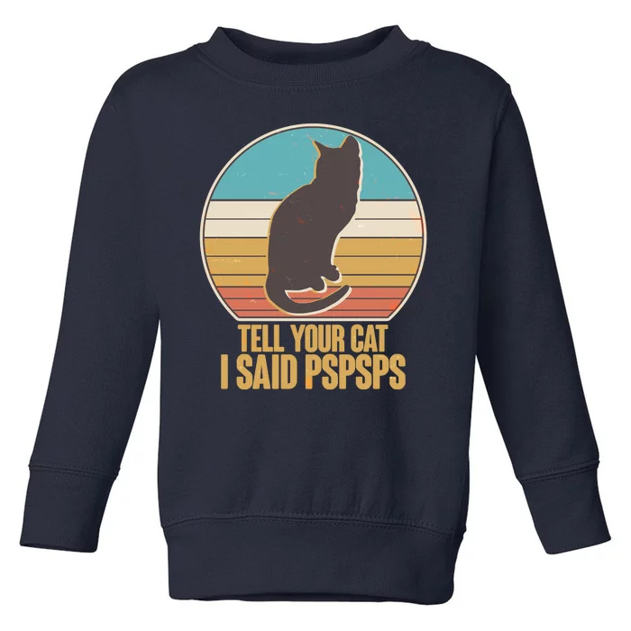 Funny Vintage Tell Your Cat I Said PSPSPS Toddler Sweatshirt