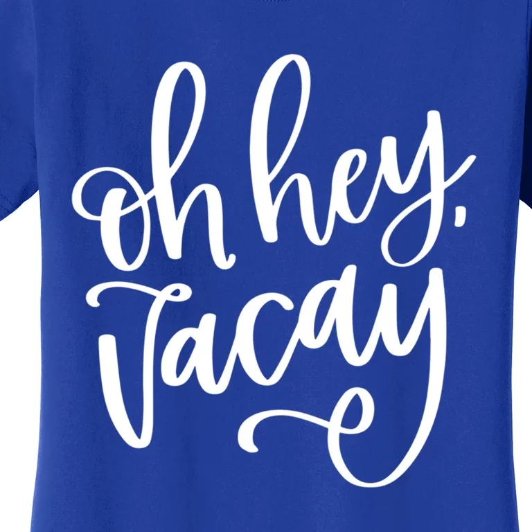 Funny Vacation Vacay Oh Hey Vacay Group Trip Gift Women's T-Shirt