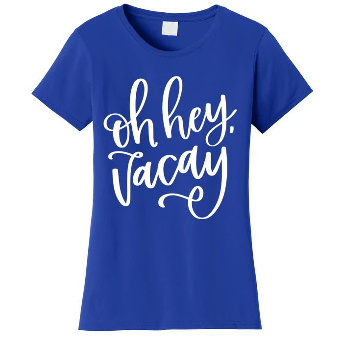 Funny Vacation Vacay Oh Hey Vacay Group Trip Gift Women's T-Shirt