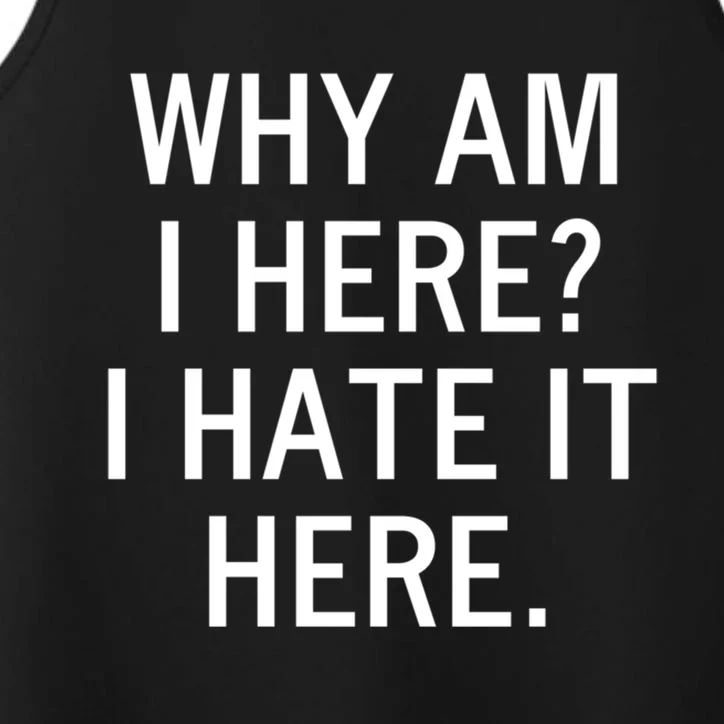 Funny Why Am I Here I Hate It Here Joke Sarcastic Family Gift Performance Tank