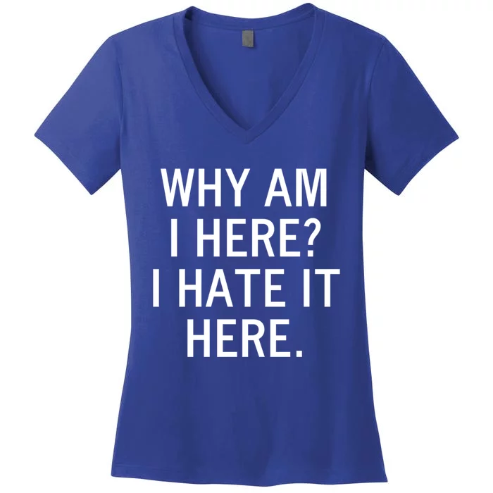 Funny Why Am I Here I Hate It Here Joke Sarcastic Family Gift Women's V-Neck T-Shirt