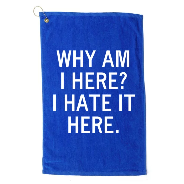 Funny Why Am I Here I Hate It Here Joke Sarcastic Family Gift Platinum Collection Golf Towel