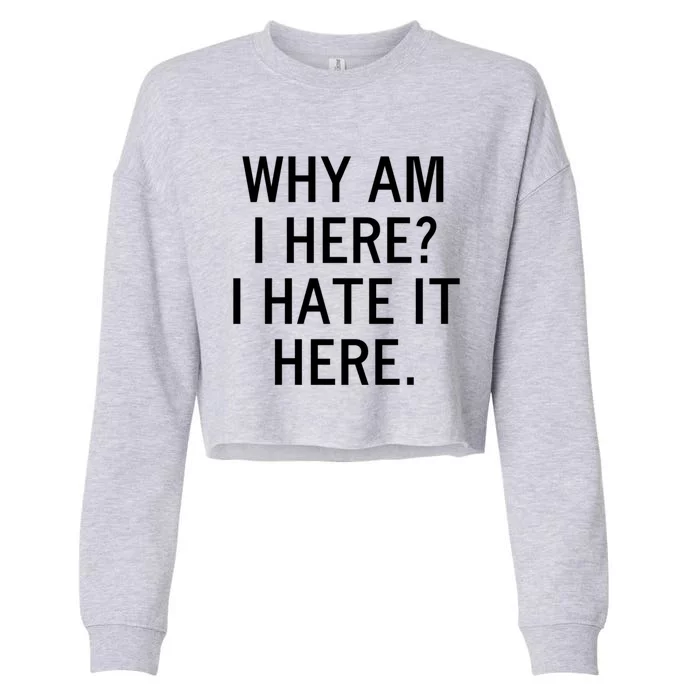 Funny Why Am I Here I Hate It Here Joke Sarcastic Family Gift Cropped Pullover Crew