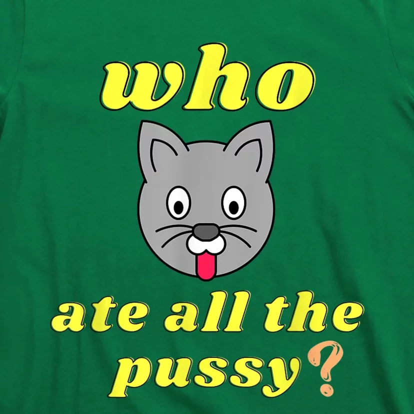 Funny Who Ate All The Pussy Cool For Menss And Womenss T Shirt