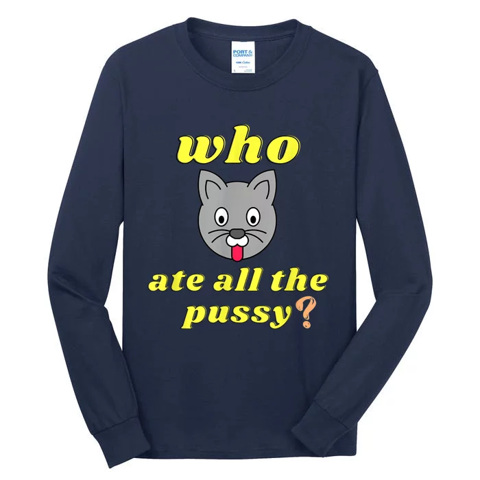 Funny Who Ate All The Pussy Cool For Menss And Womenss Tall Long Sleeve T-Shirt