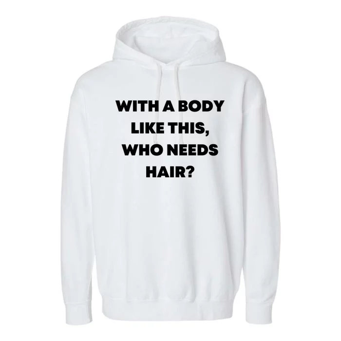 Funny With A Body Like This, Who Needs Hair? Design Garment-Dyed Fleece Hoodie