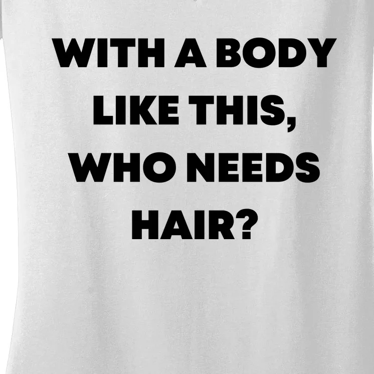 Funny With A Body Like This, Who Needs Hair? Design Women's V-Neck T-Shirt