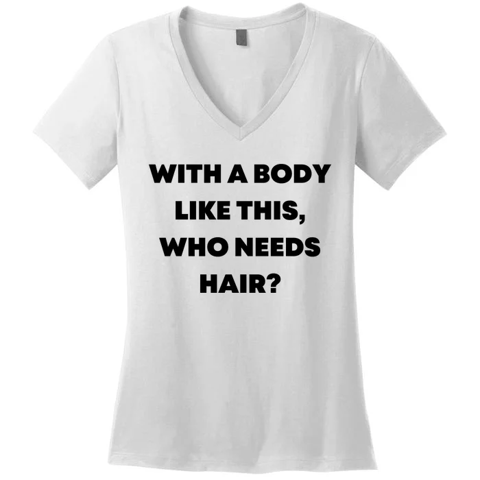 Funny With A Body Like This, Who Needs Hair? Design Women's V-Neck T-Shirt