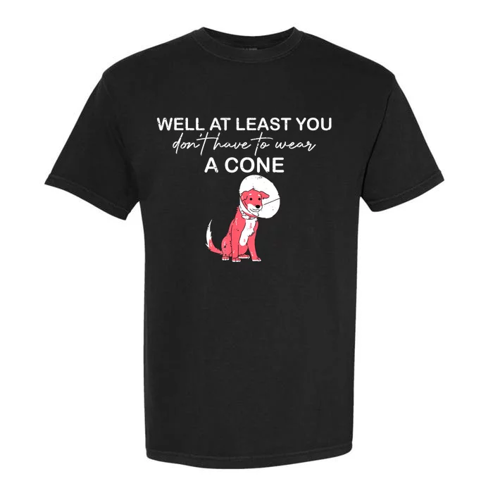 Funny Well At Least You Dont Have To Wear A Cone Garment-Dyed Heavyweight T-Shirt