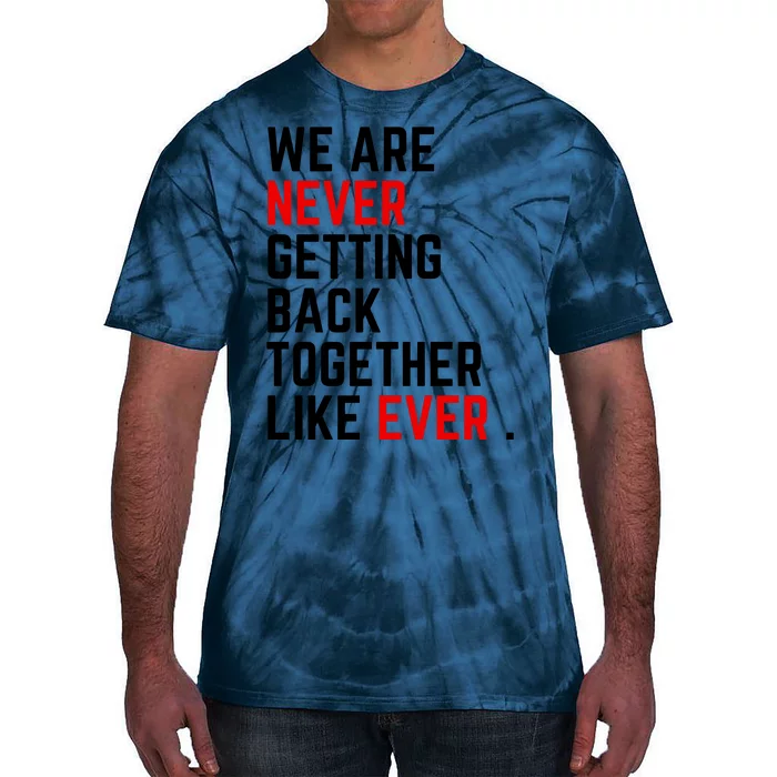 Funny We Are Never Getting Back Together Like Ever Eras Ts Lover Tie-Dye T-Shirt