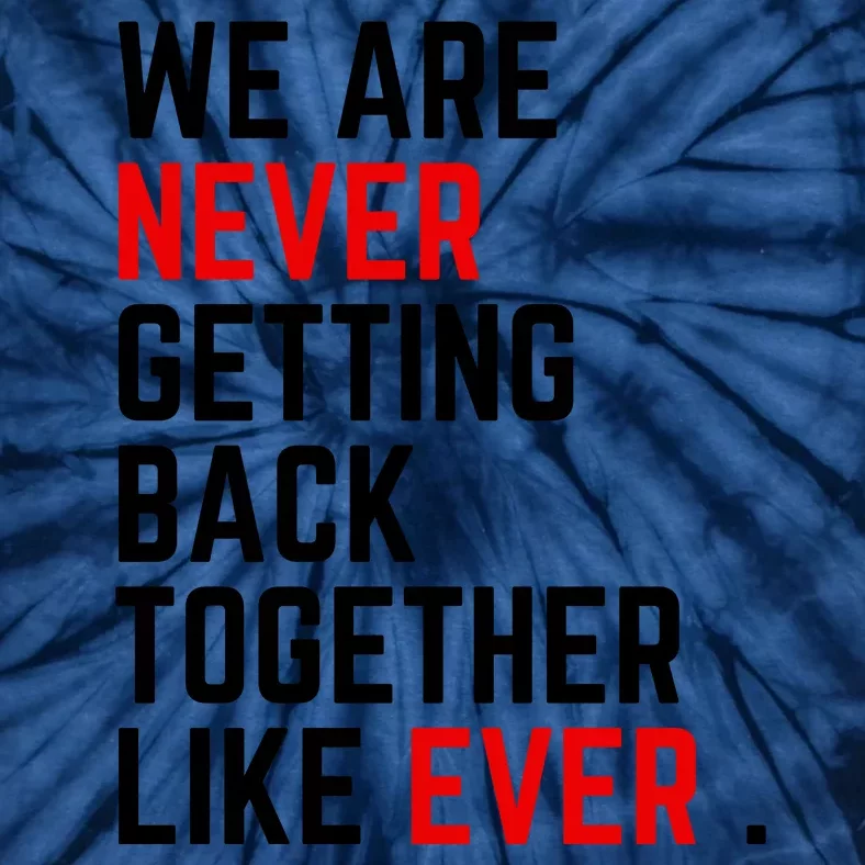 Funny We Are Never Getting Back Together Like Ever Eras Ts Lover Tie-Dye T-Shirt