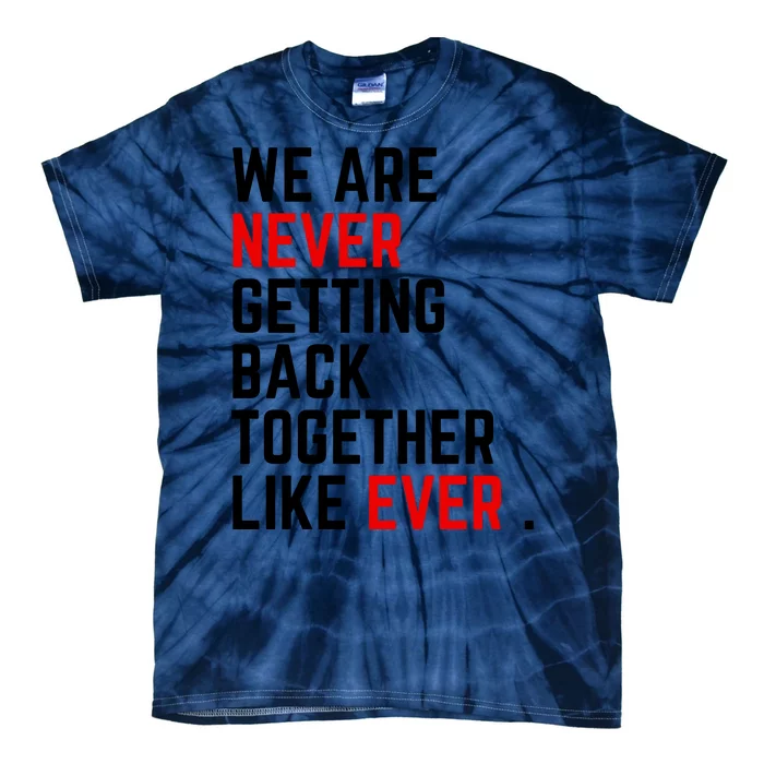 Funny We Are Never Getting Back Together Like Ever Eras Ts Lover Tie-Dye T-Shirt