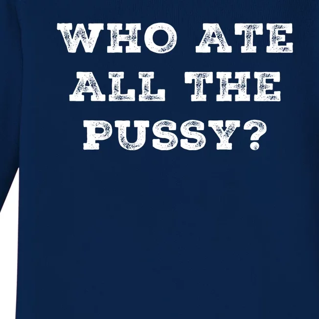 Funny Who Ate All The Pussy Baby Long Sleeve Bodysuit