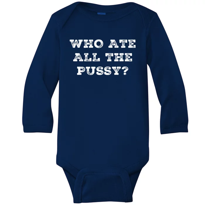 Funny Who Ate All The Pussy Baby Long Sleeve Bodysuit