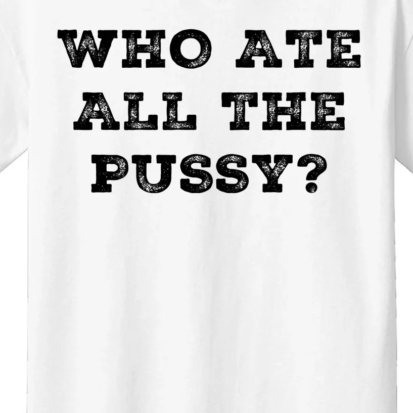 Funny Who Ate All The Pussy Kids T-Shirt