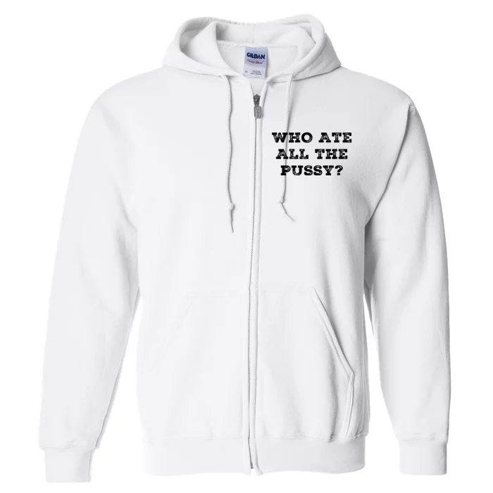 Funny Who Ate All The Pussy Full Zip Hoodie