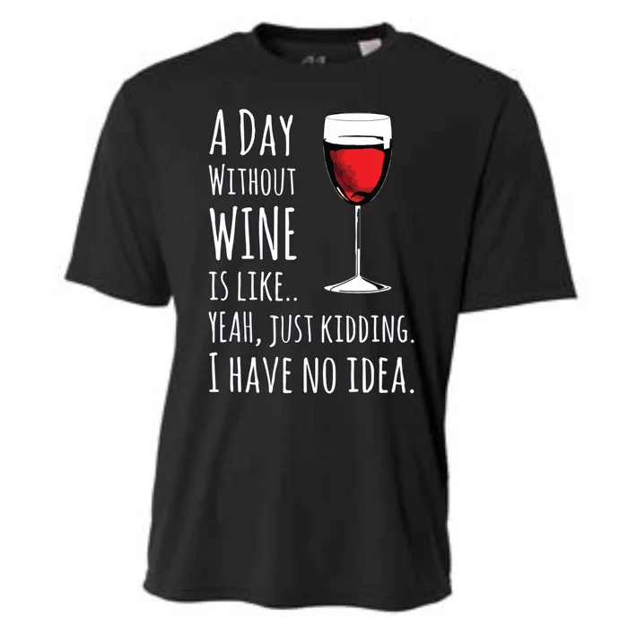 Funny Wines A Day Without Wine Is Like Just Kidding Cooling Performance Crew T-Shirt