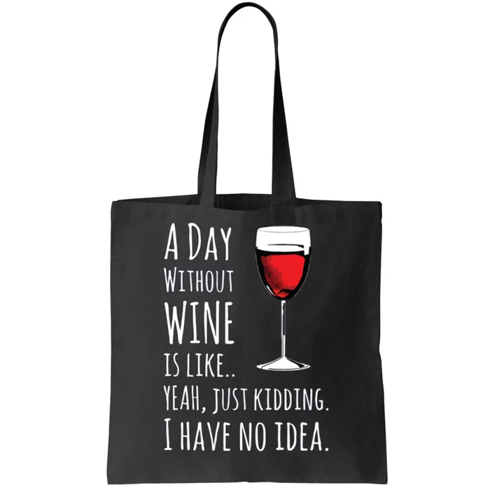 Funny Wines A Day Without Wine Is Like Just Kidding Tote Bag