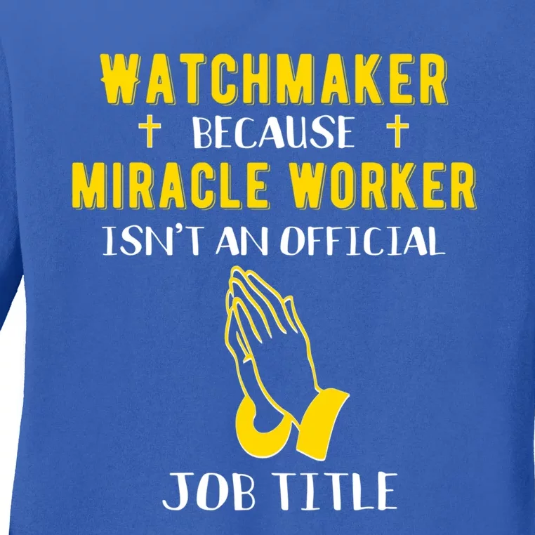 Funny Watchmaker Because Miracle Worker Isn't A Job Title Gi Gift Ladies Long Sleeve Shirt