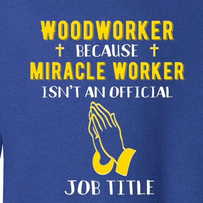 Funny Woodworker Because Miracle Worker Isn't A Job Title Gi Great Gift Toddler Sweatshirt