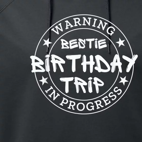 Funny Warning Bestie Birthday Trip In Progress Matching Tee Performance Fleece Hoodie