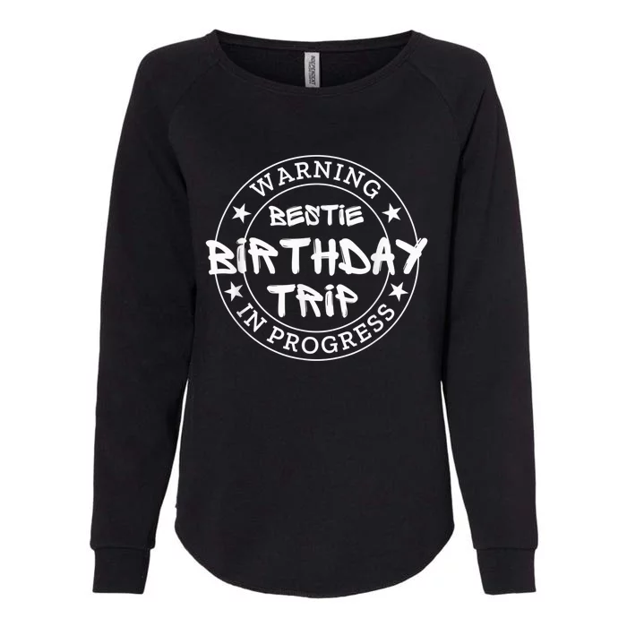 Funny Warning Bestie Birthday Trip In Progress Matching Tee Womens California Wash Sweatshirt