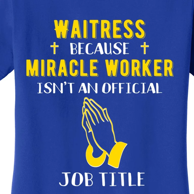 Funny Waitress Because Miracle Worker Isn't A Job Title Gift Cool Gift Women's T-Shirt