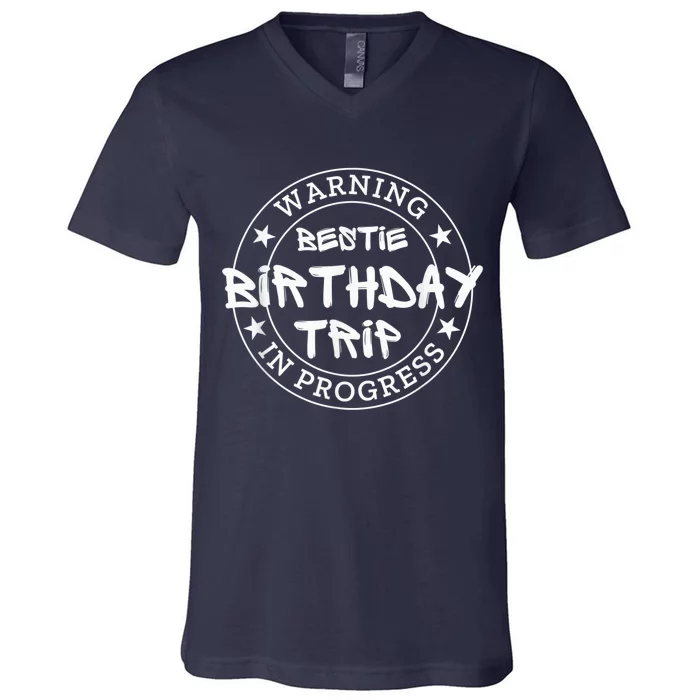 Funny Warning Bestie Birthday Trip In Progress Matching Tee V-Neck T-Shirt