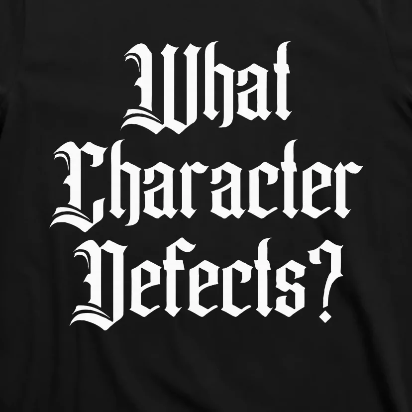 Funny What Character Defects Aa Na Sober Addiction Recovery T-Shirt