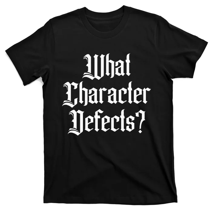 Funny What Character Defects Aa Na Sober Addiction Recovery T-Shirt