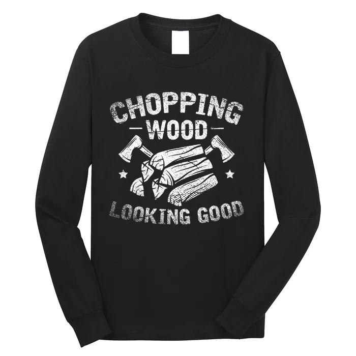 Funny Wood Chopper Chopping Wood Looking Good Lumberjack Long Sleeve Shirt