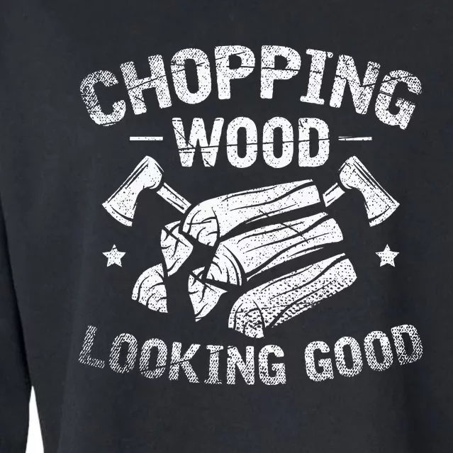 Funny Wood Chopper Chopping Wood Looking Good Lumberjack Cropped Pullover Crew