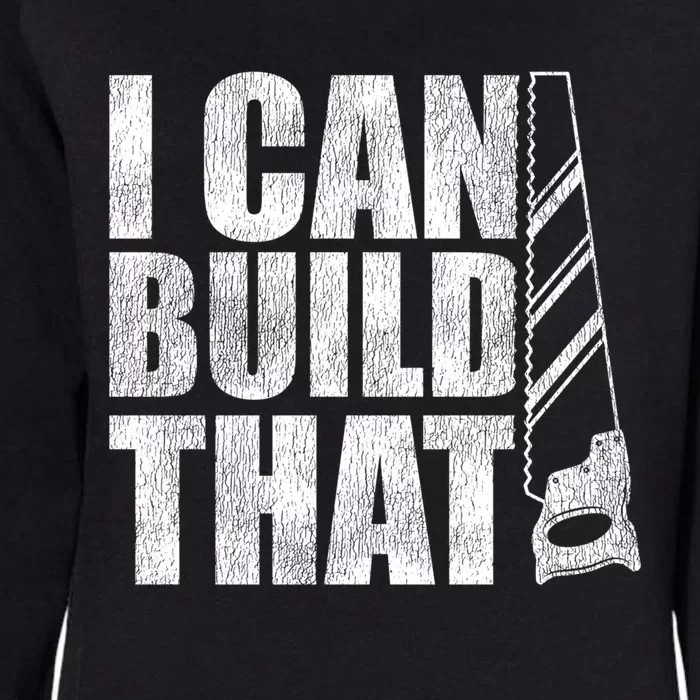 Funny Woodworker Carpenter I Can Build That Gift Womens California Wash Sweatshirt