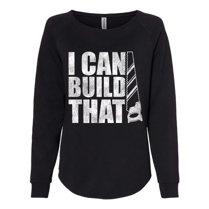 Funny Woodworker Carpenter I Can Build That Gift Womens California Wash Sweatshirt