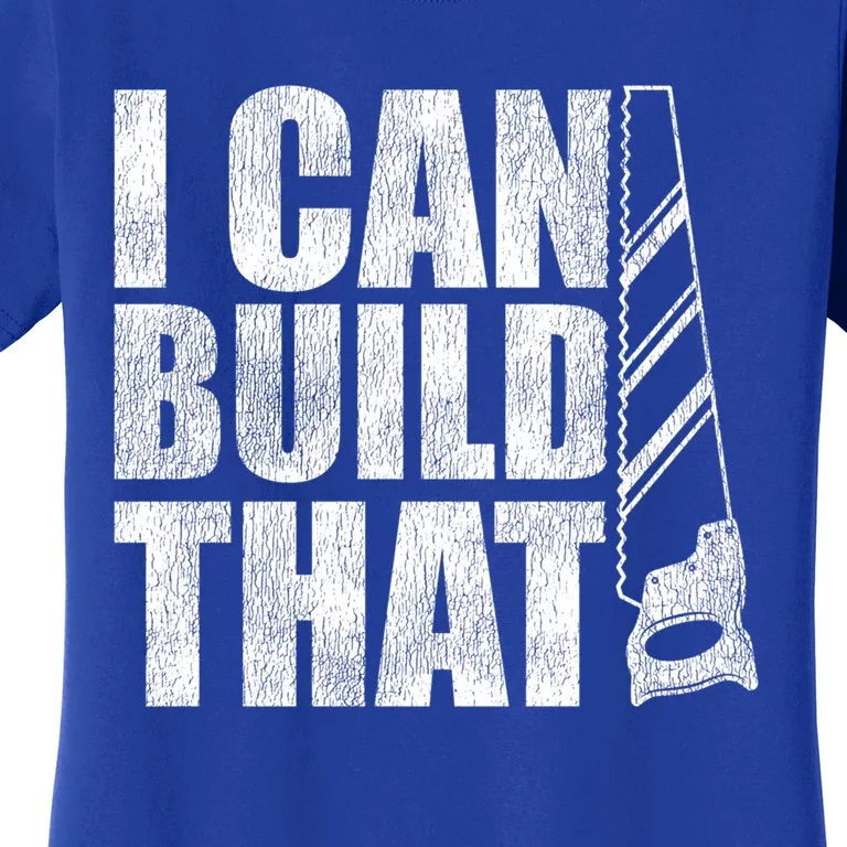 Funny Woodworker Carpenter I Can Build That Gift Women's T-Shirt