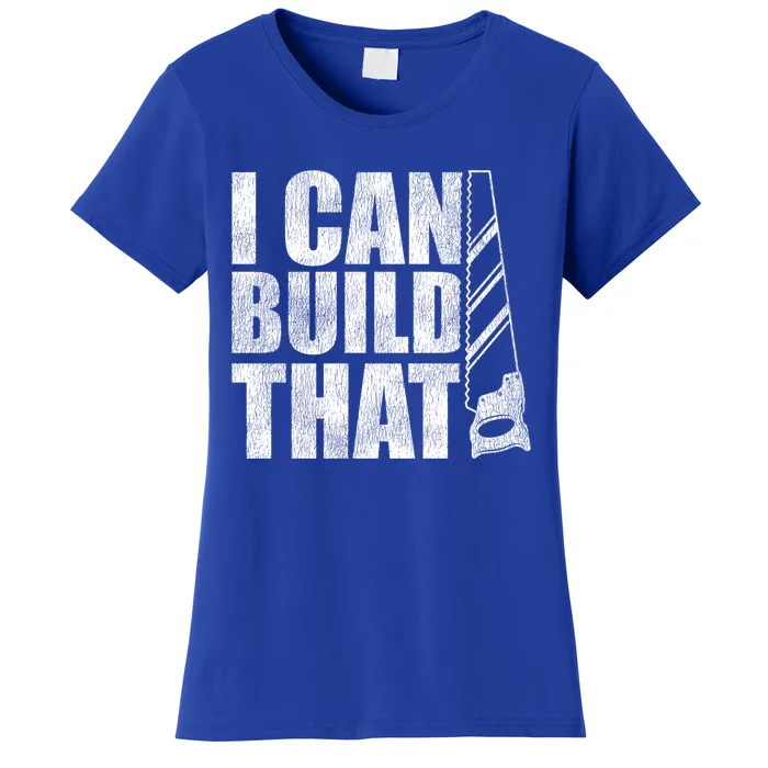 Funny Woodworker Carpenter I Can Build That Gift Women's T-Shirt