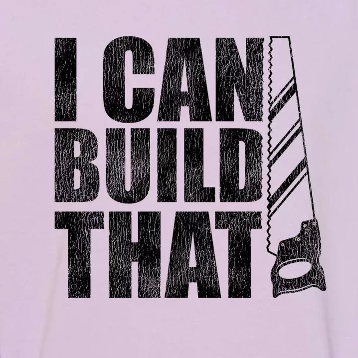 Funny Woodworker Carpenter I Can Build That Gift Garment-Dyed Sweatshirt