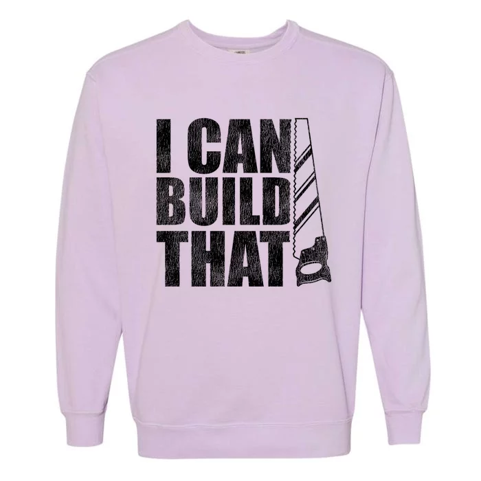 Funny Woodworker Carpenter I Can Build That Gift Garment-Dyed Sweatshirt