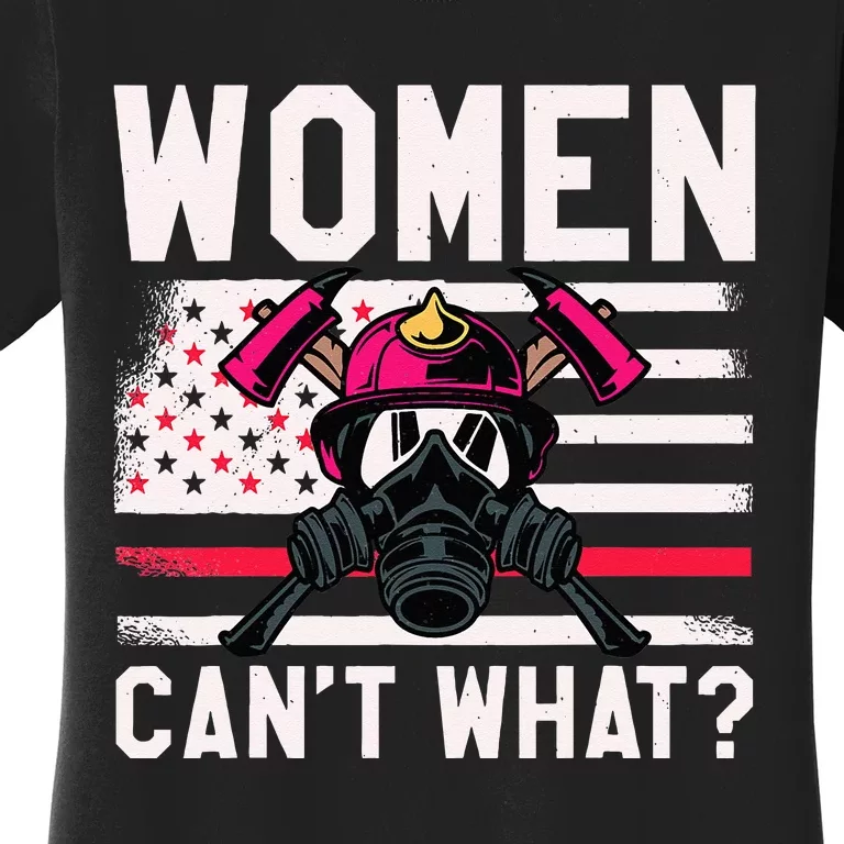 Firefighter Wo  Can't What Firefighter Women's T-Shirt