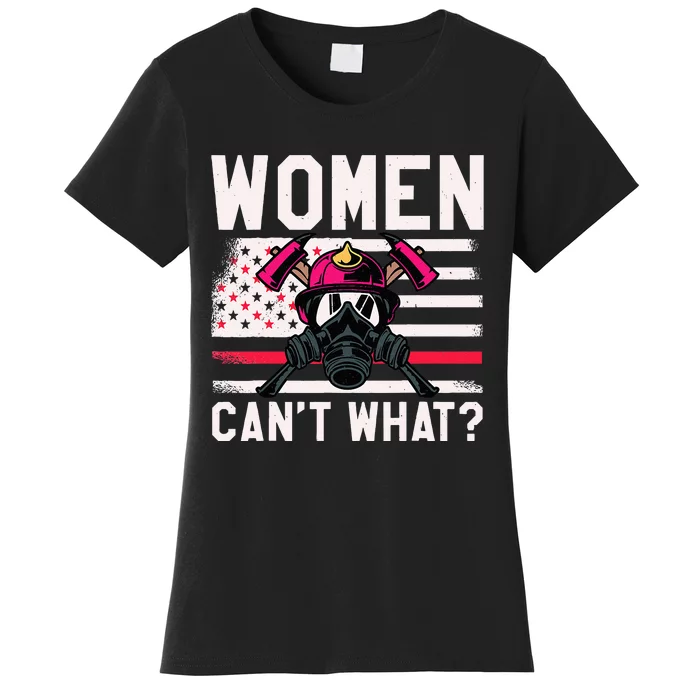 Firefighter Wo  Can't What Firefighter Women's T-Shirt