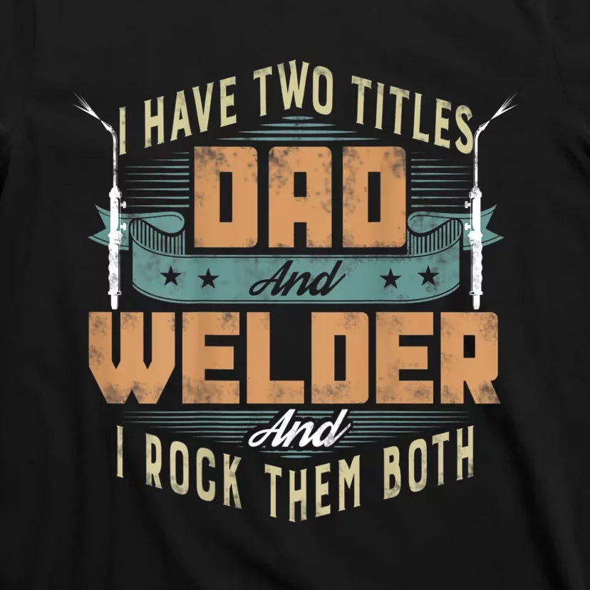 Funny Welding Dad I Have Two Titles Dad And Welder T-Shirt