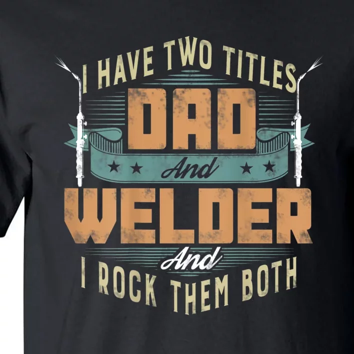 Funny Welding Dad I Have Two Titles Dad And Welder Tall T-Shirt